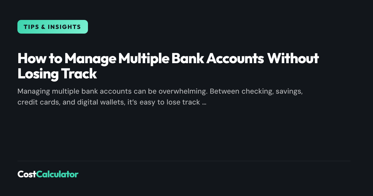 How to Manage Multiple Bank Accounts Without Losing Track | CostCalculator